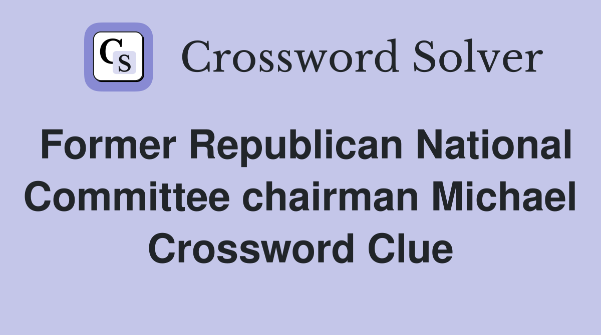 Former Republican National Committee chairman Michael Crossword Clue