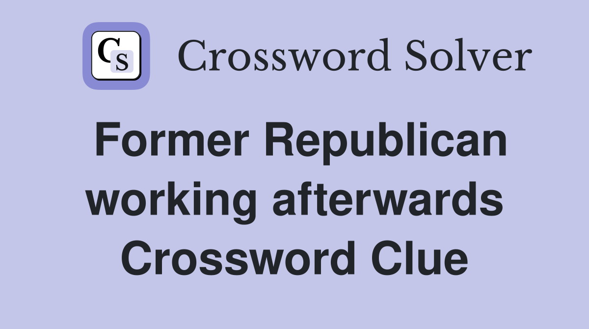 Former Republican working afterwards Crossword Clue