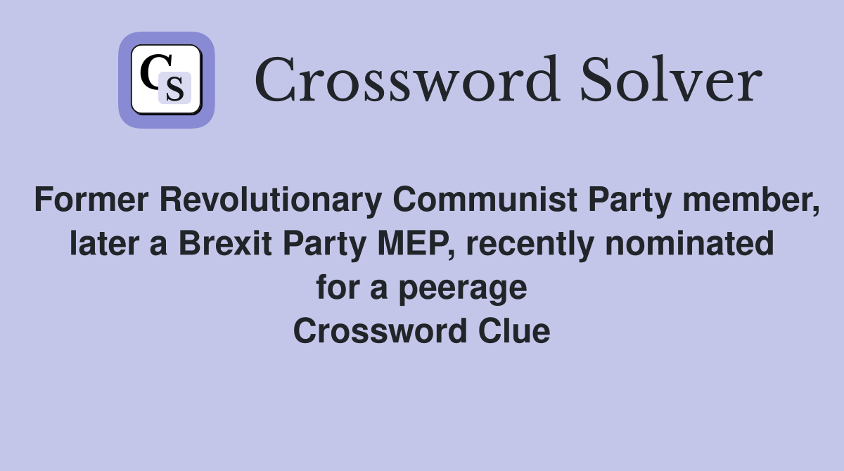 Former Revolutionary Communist Party member, later a Brexit Party MEP, recently nominated for a peerage Crossword Clue