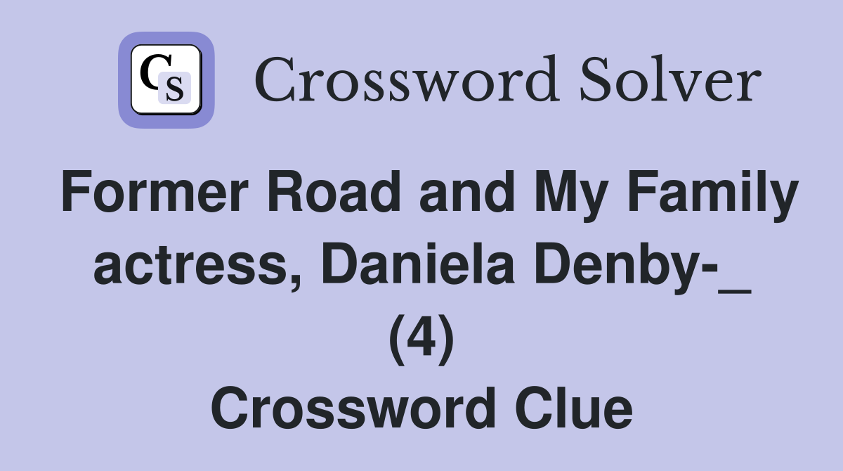 Former Road and My Family actress, Daniela Denby-_ (4) Crossword Clue