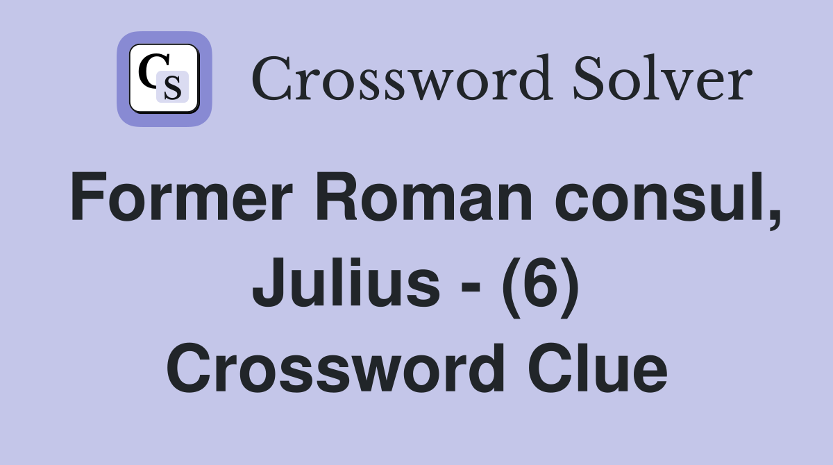 Former Roman consul, Julius - (6) Crossword Clue