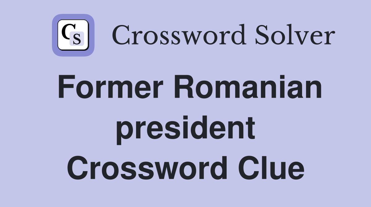 Former Romanian president Crossword Clue