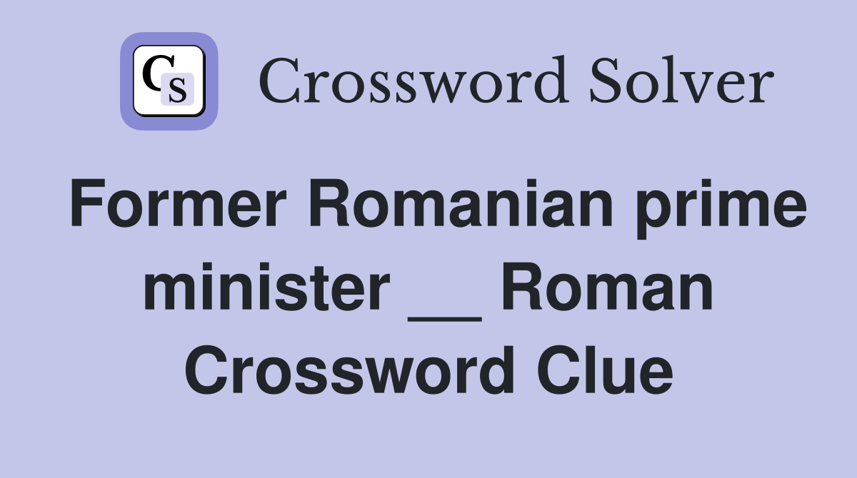Former Romanian prime minister __ Roman Crossword Clue