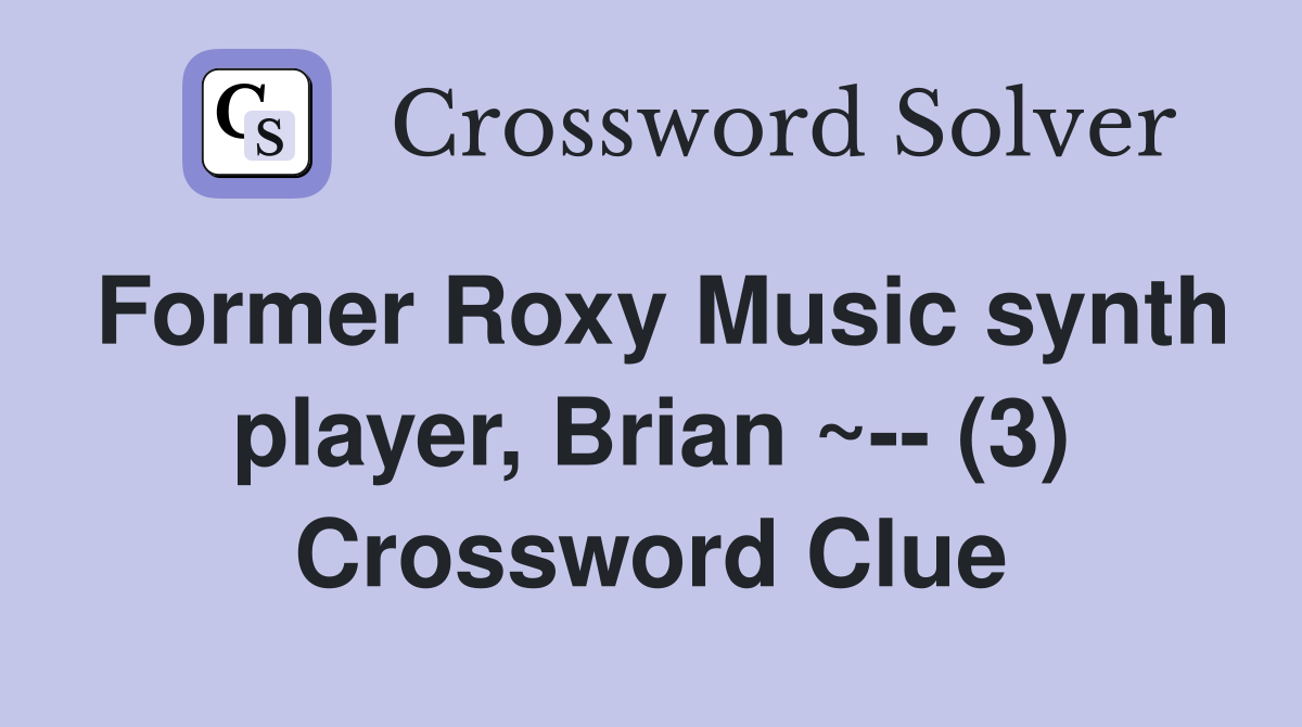 Former Roxy Music synth player, Brian ~-- (3) Crossword Clue