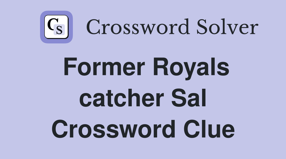 Former Royals catcher Sal Crossword Clue