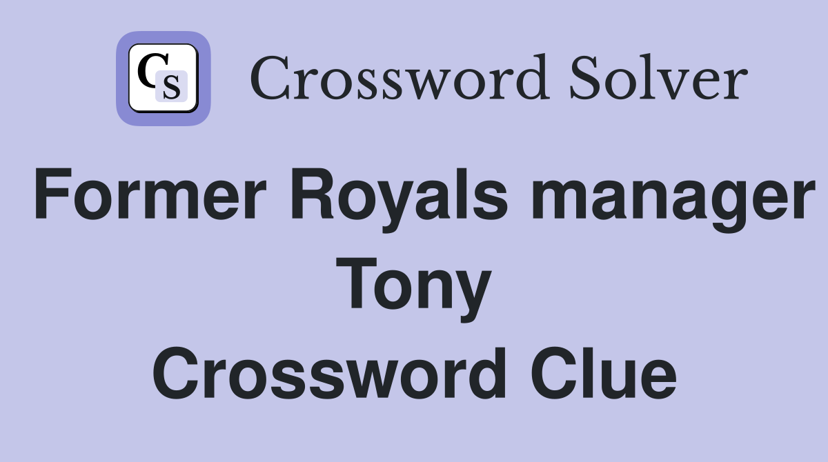Former Royals manager Tony Crossword Clue
