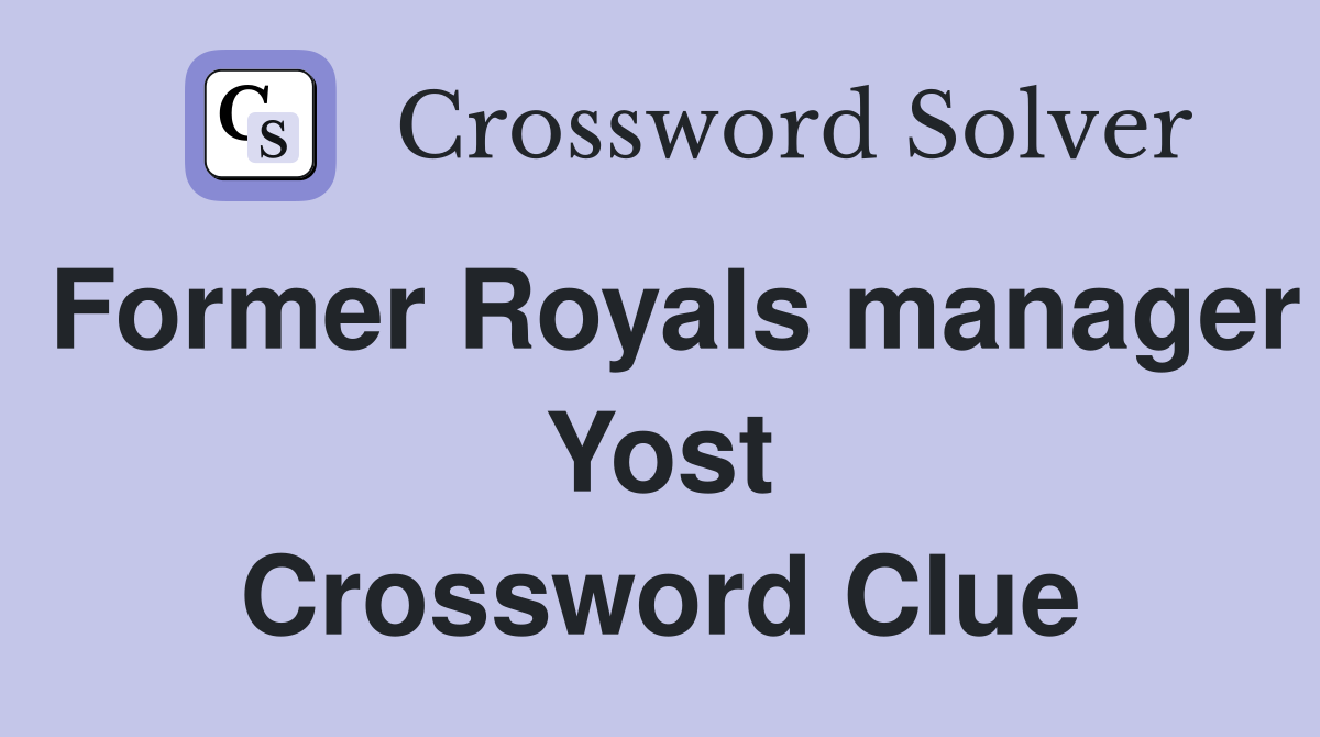 Former Royals manager Yost Crossword Clue