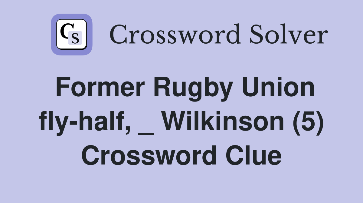 Former Rugby Union fly-half, _ Wilkinson (5) Crossword Clue
