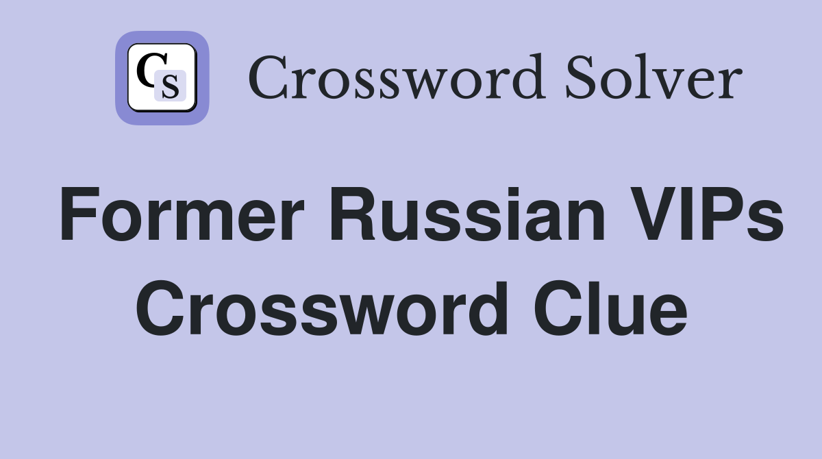 Former Russian VIPs Crossword Clue