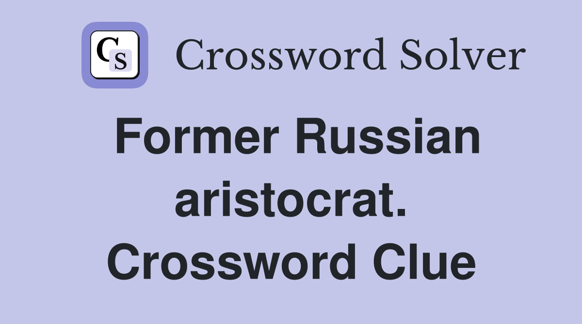 Former Russian aristocrat. Crossword Clue