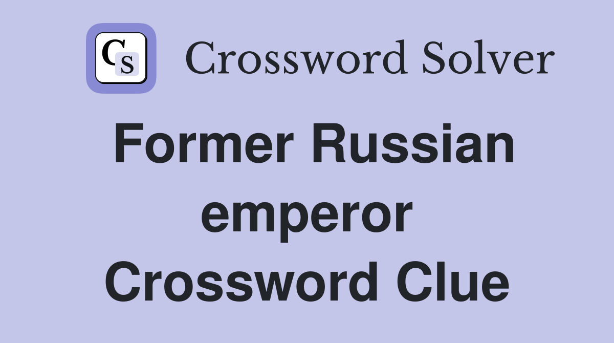 Former Russian emperor Crossword Clue