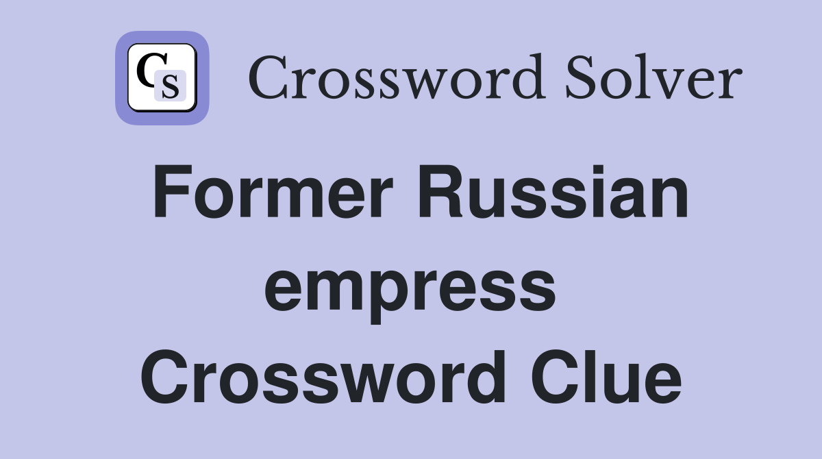 Former Russian empress Crossword Clue