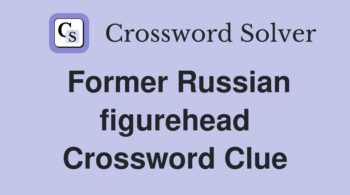 Former Russian figurehead Crossword Clue