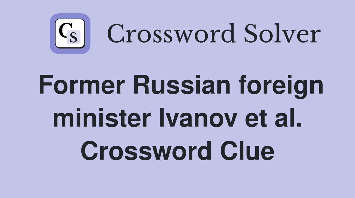 Former Russian foreign minister Ivanov et al. Crossword Clue