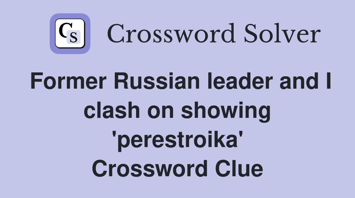 Former Russian leader and I clash on showing 'perestroika' Crossword Clue