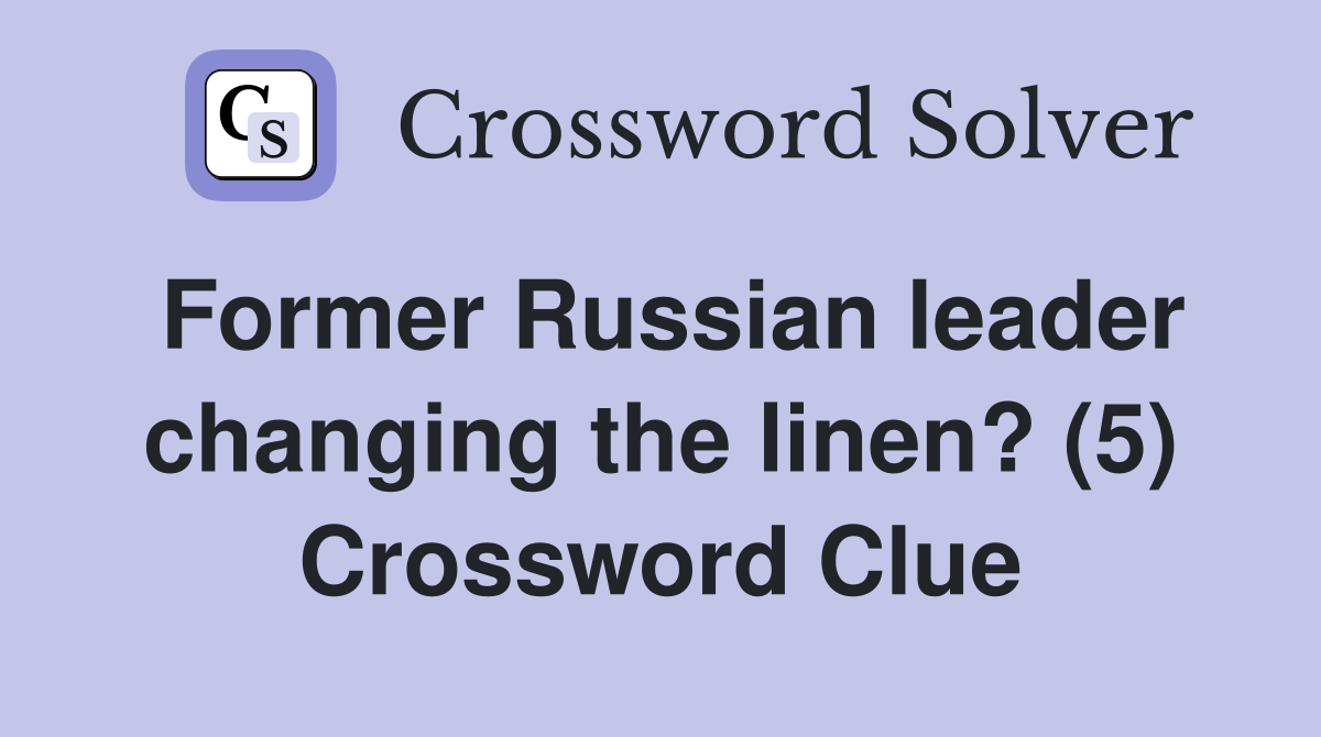 Former Russian leader changing the linen? (5) Crossword Clue