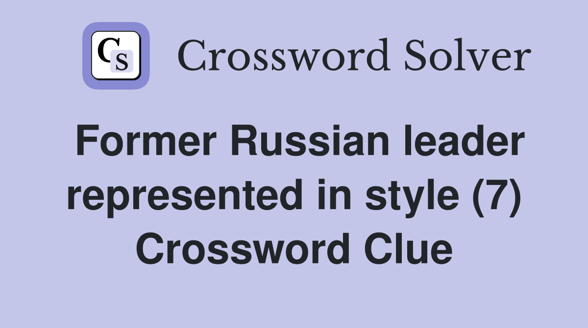 Former Russian leader represented in style (7) Crossword Clue