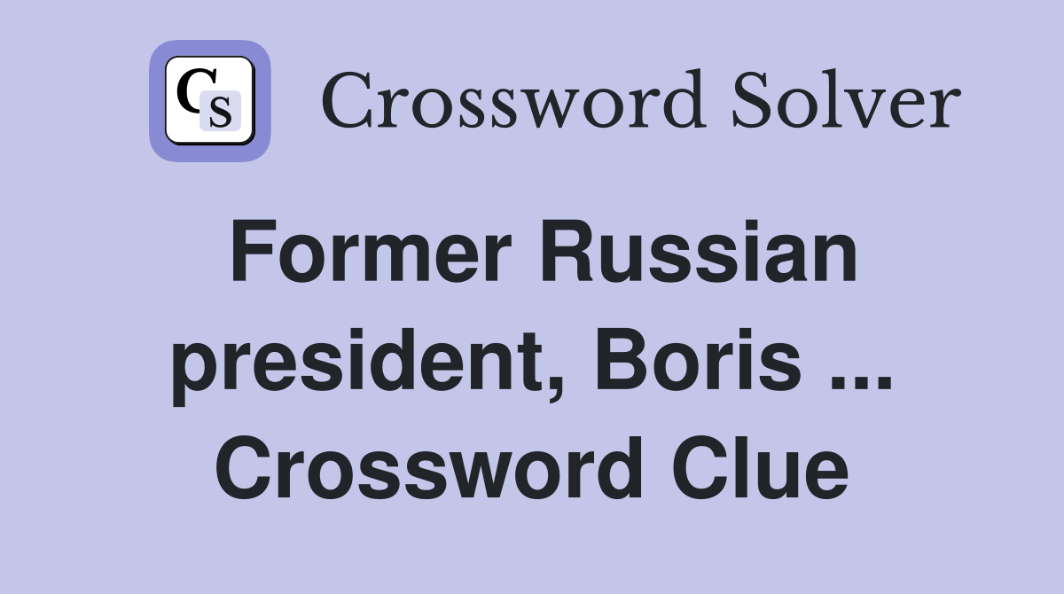 Former Russian president, Boris ... Crossword Clue