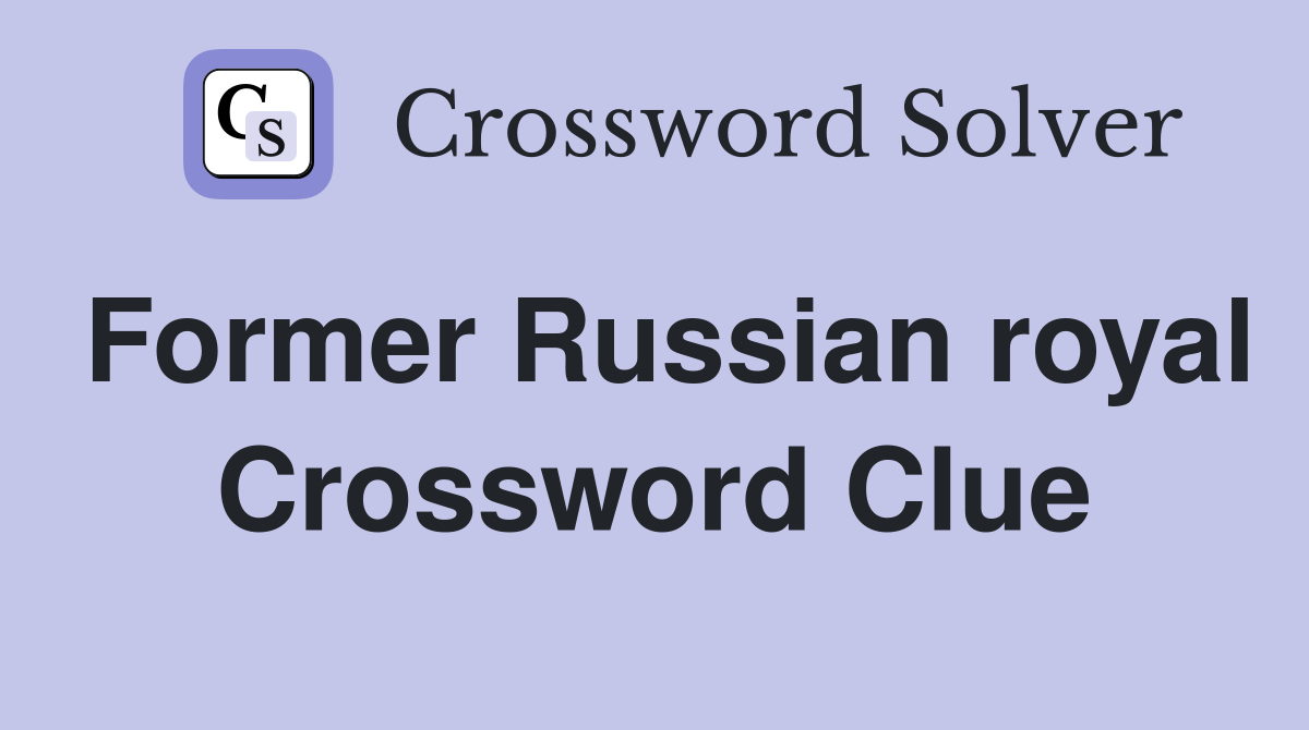 Former Russian royal Crossword Clue