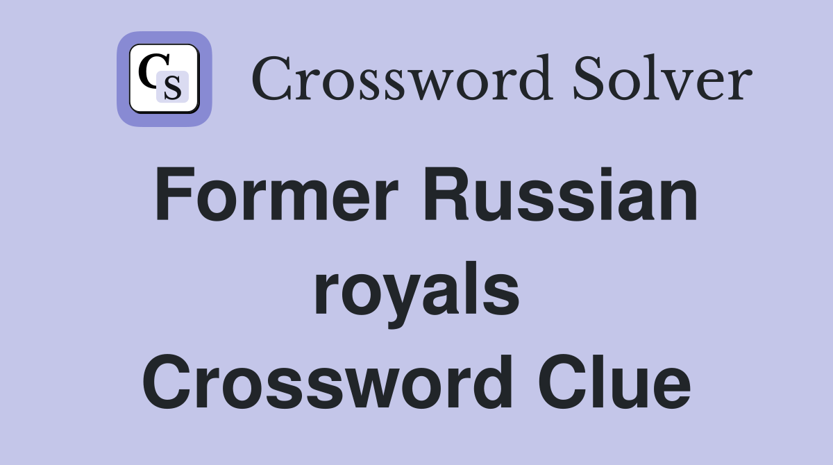 Former Russian royals Crossword Clue