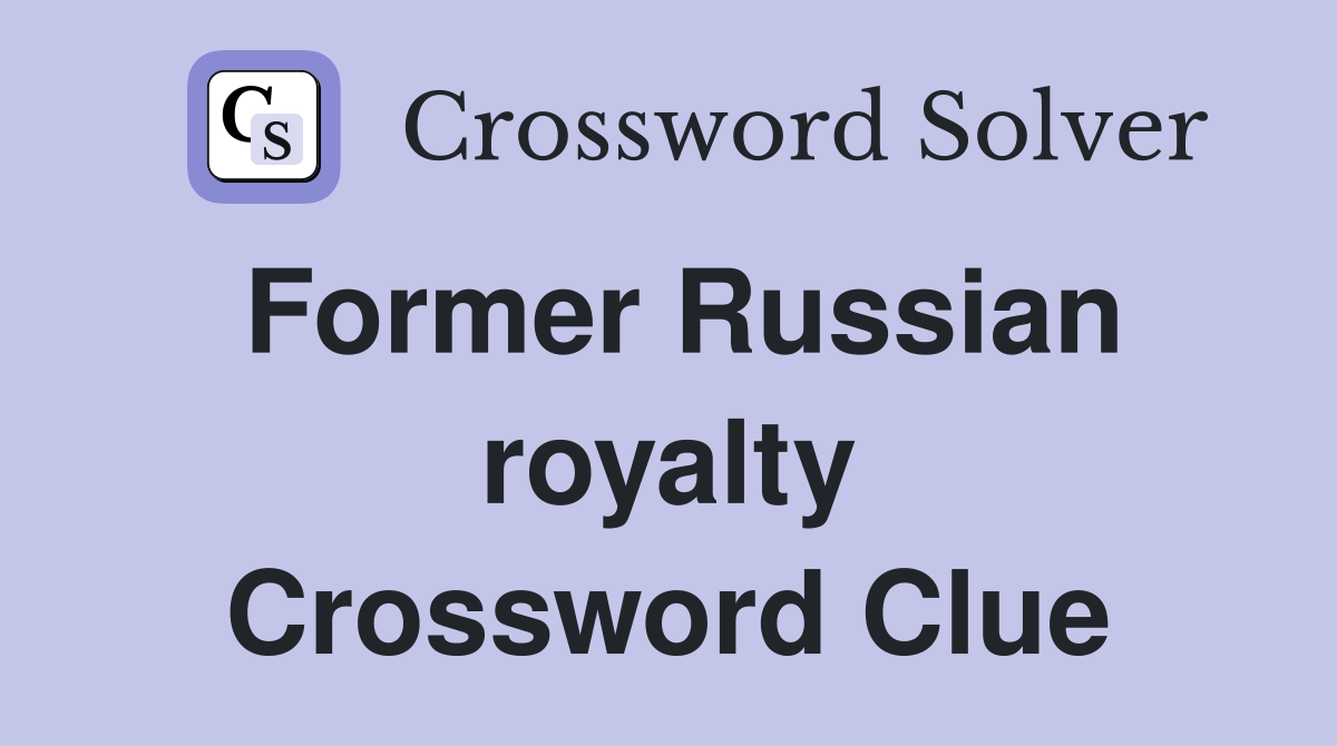 Former Russian royalty Crossword Clue