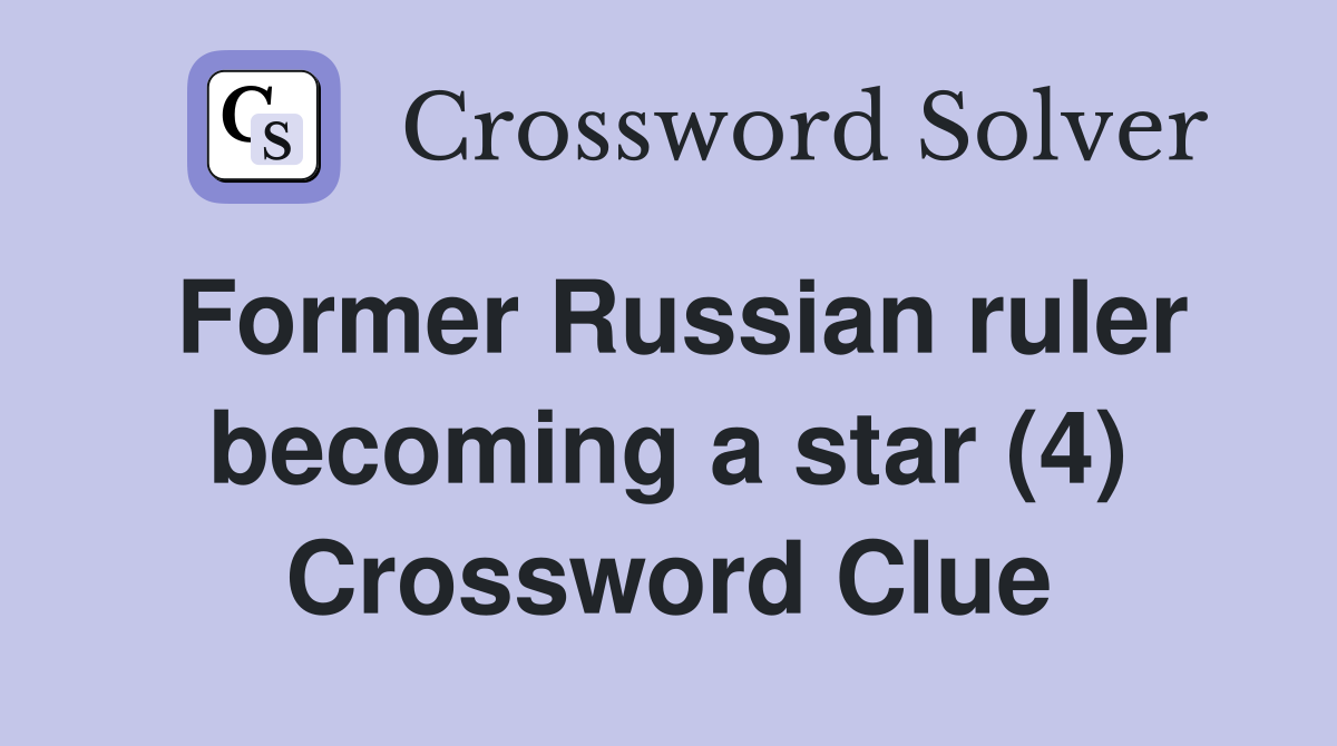 Former Russian ruler becoming a star (4) Crossword Clue