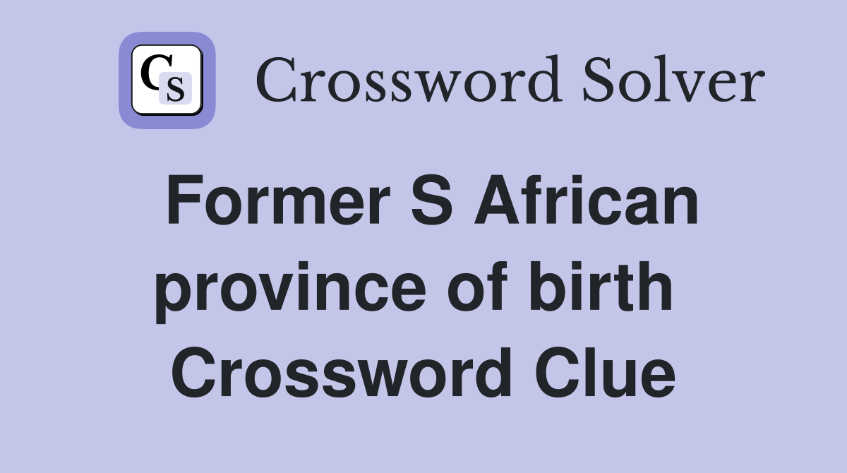 Former S African province of birth  Crossword Clue