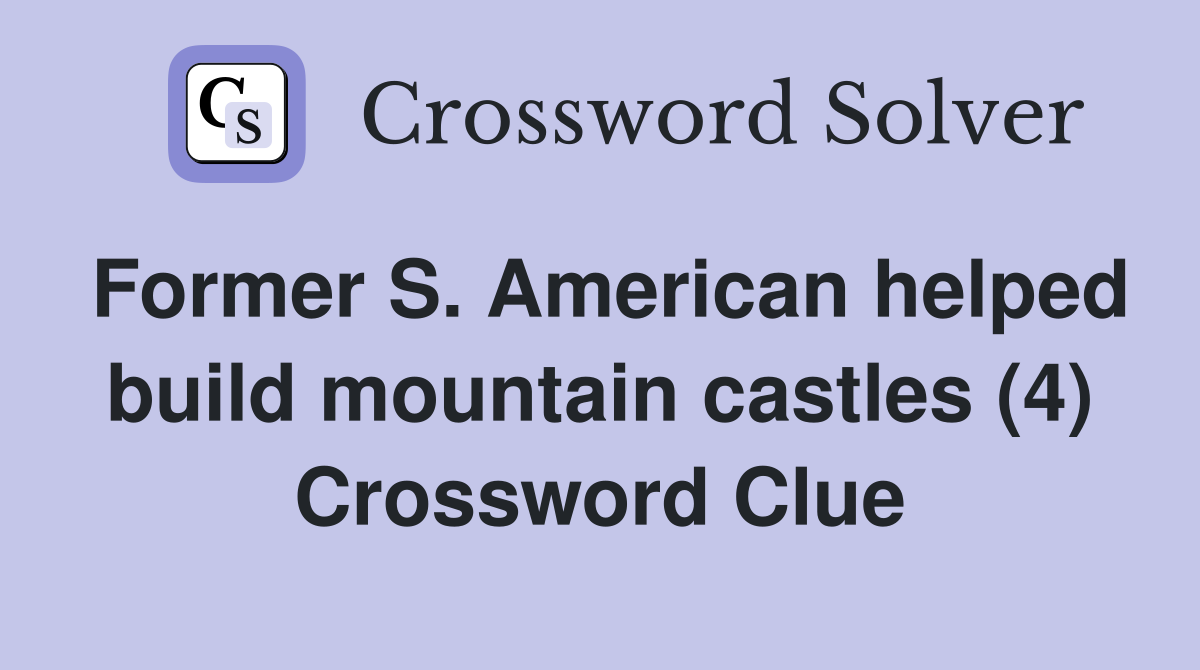 Former S. American helped build mountain castles (4) Crossword Clue