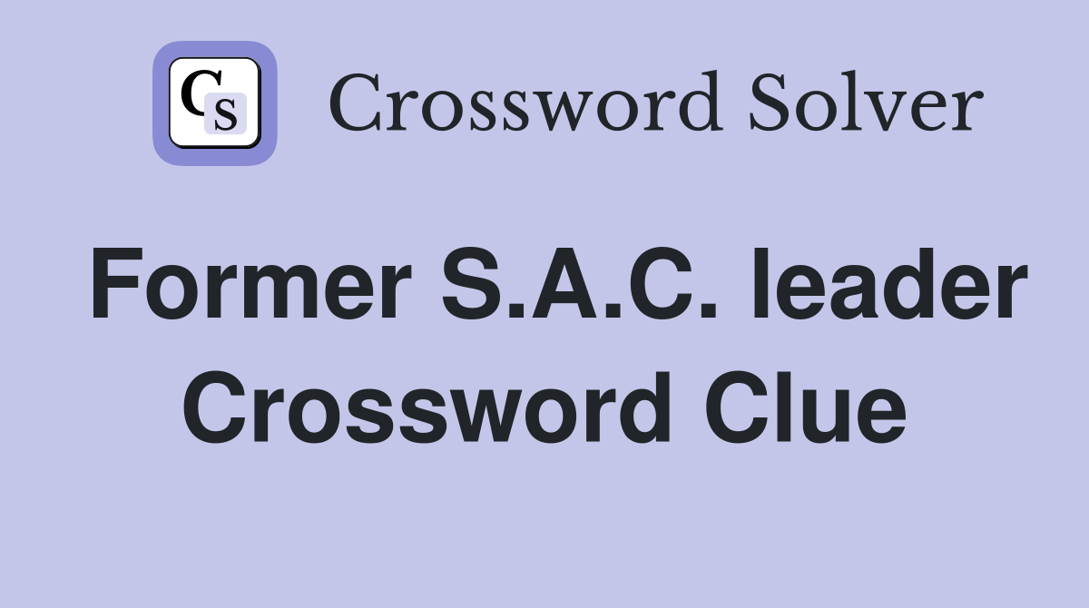 Former S.A.C. leader Crossword Clue