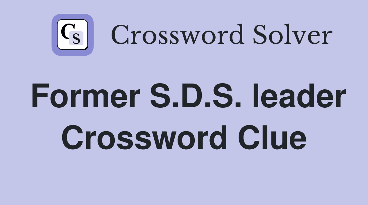 Former S.D.S. leader Crossword Clue