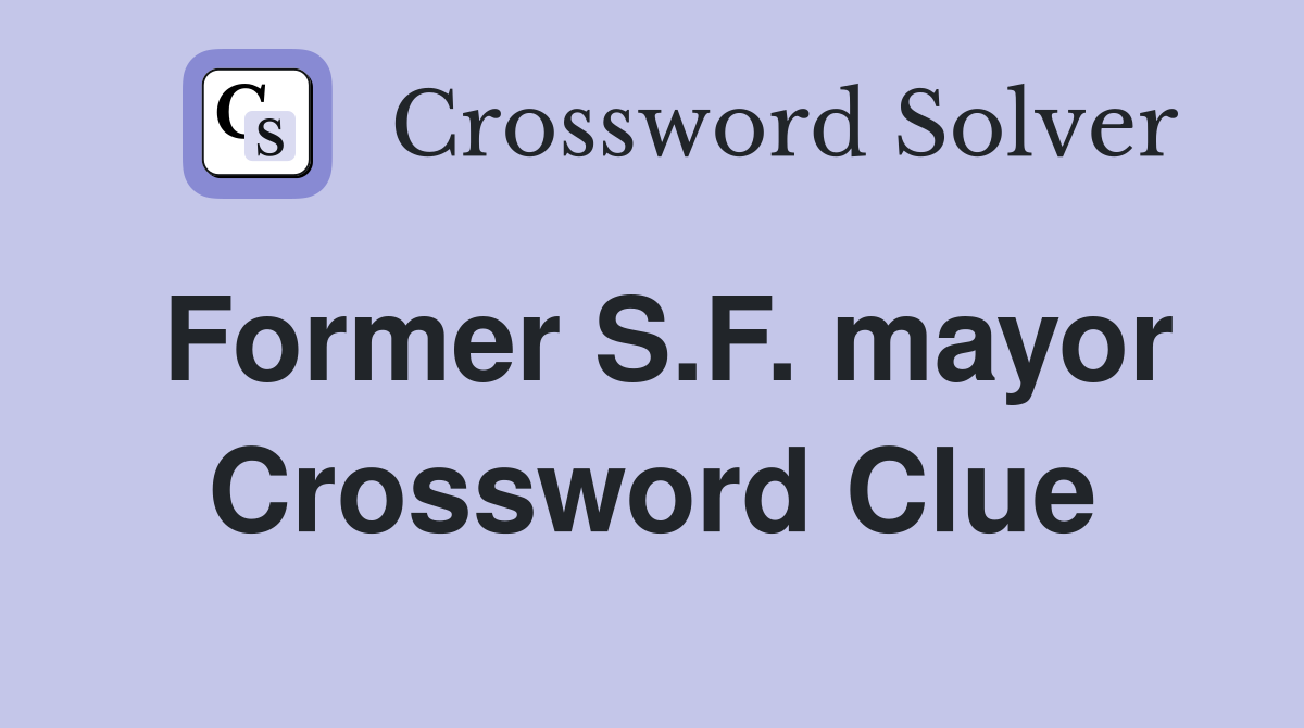 Former S.F. mayor Crossword Clue