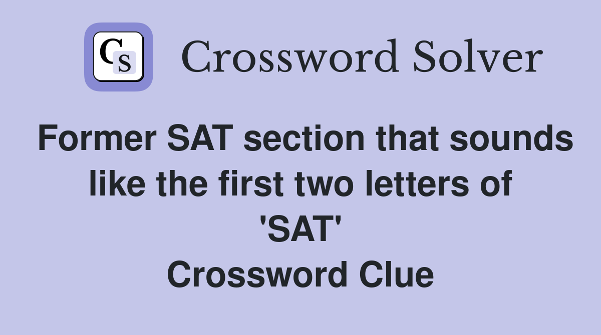 Former SAT section that sounds like the first two letters of 'SAT' Crossword Clue