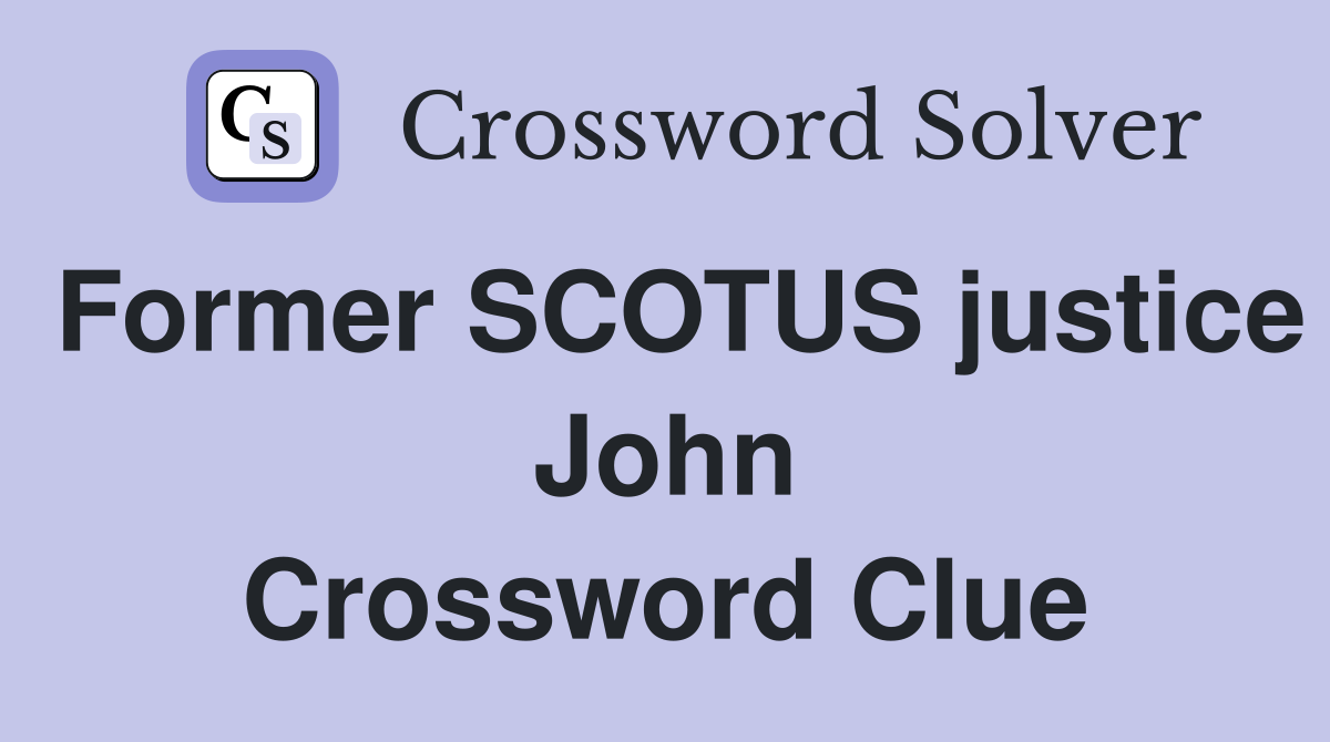 Former SCOTUS justice John Crossword Clue
