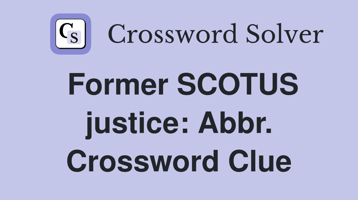 Former SCOTUS justice: Abbr. Crossword Clue