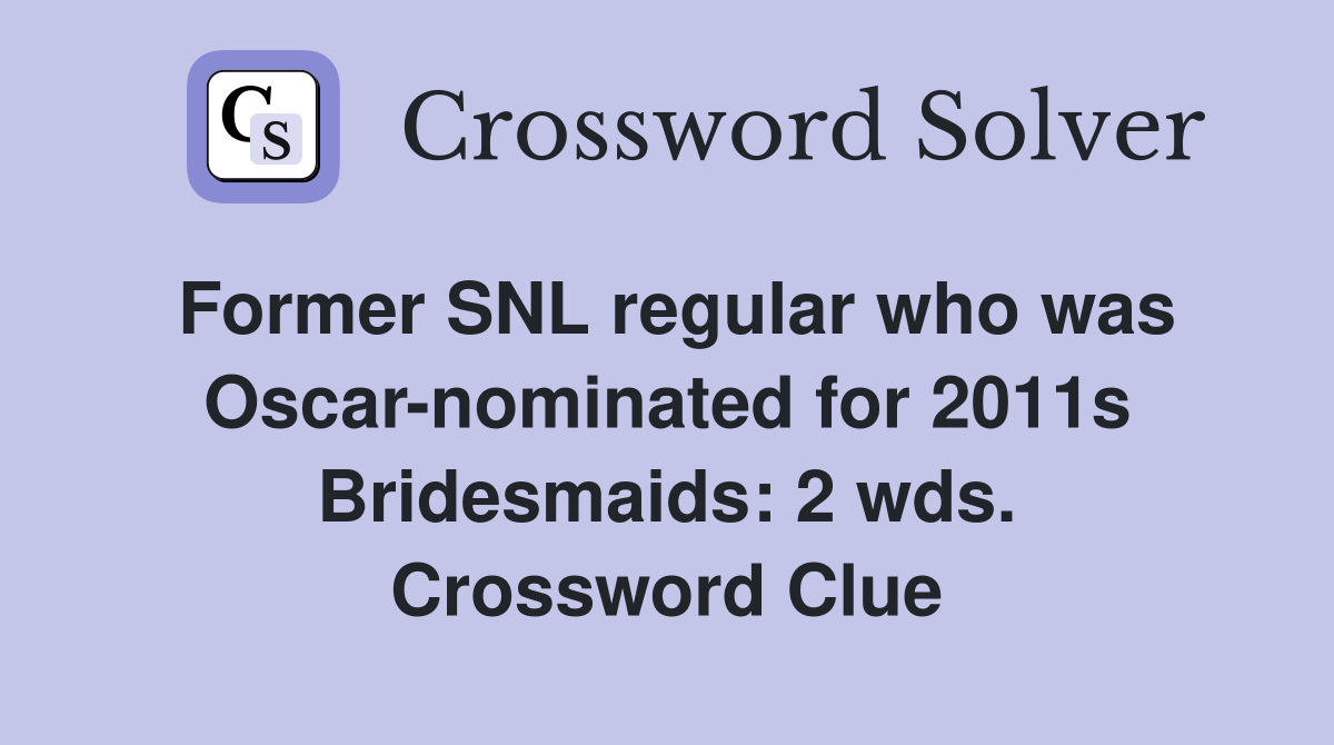 Former SNL regular who was Oscar-nominated for 2011s Bridesmaids: 2 wds. Crossword Clue