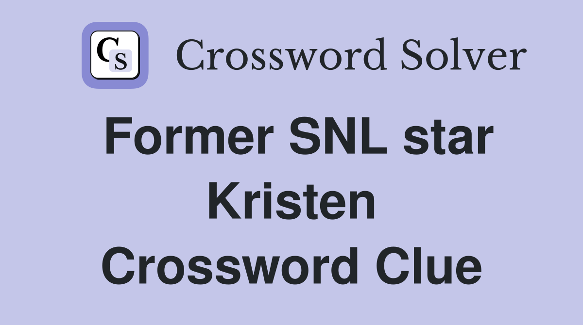 Former SNL star Kristen Crossword Clue