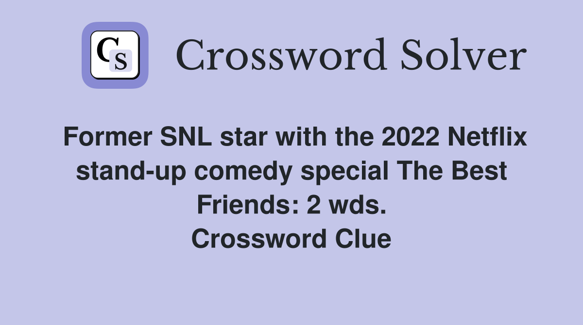 Former SNL star with the 2022 Netflix stand-up comedy special The Best Friends: 2 wds. Crossword Clue