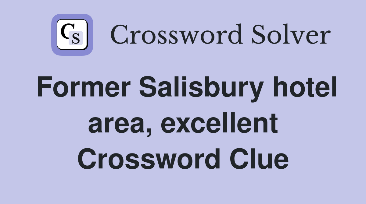 Former Salisbury hotel area, excellent Crossword Clue