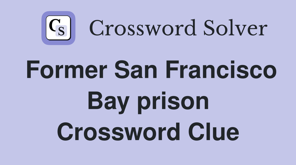 Former San Francisco Bay prison Crossword Clue