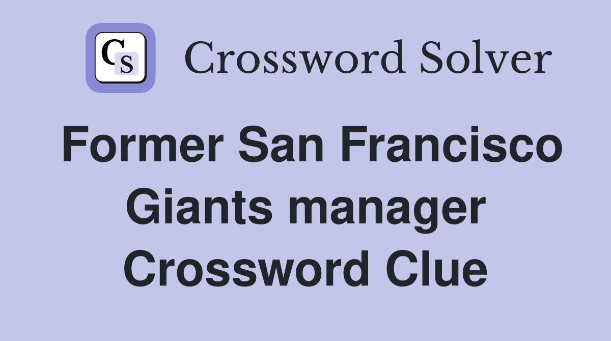 Former San Francisco Giants manager Crossword Clue