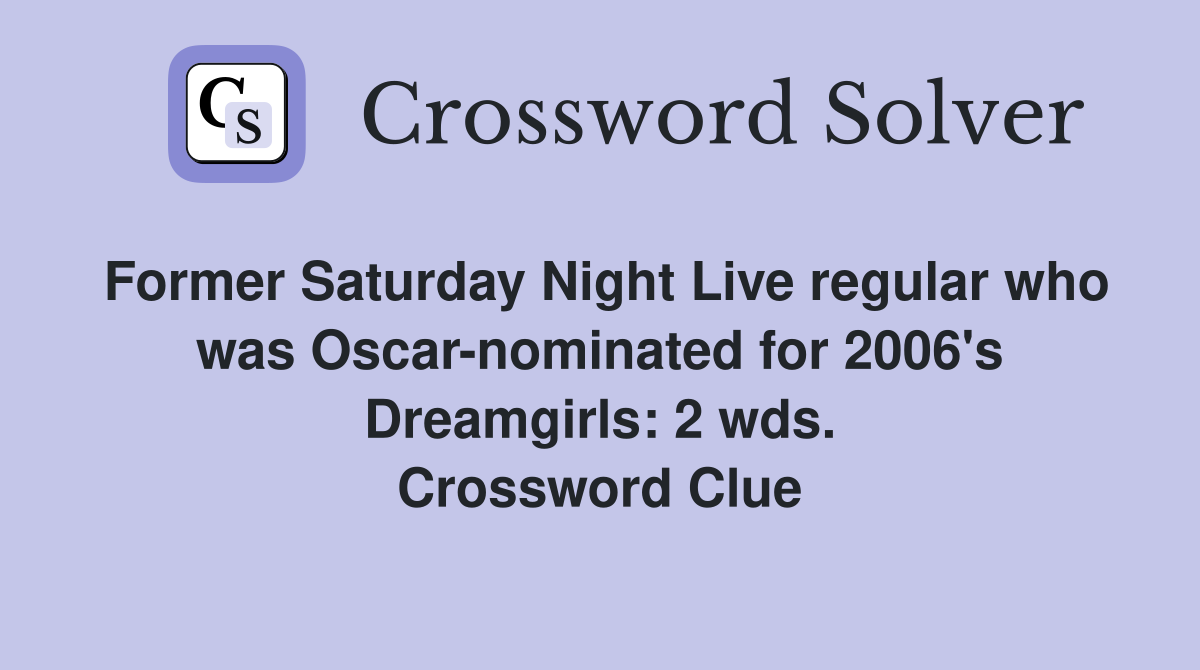 Former Saturday Night Live regular who was Oscar-nominated for 2006's Dreamgirls: 2 wds. Crossword Clue