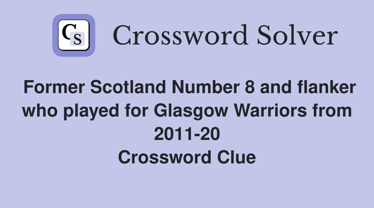 Former Scotland Number 8 and flanker who played for Glasgow Warriors from 2011-20 Crossword Clue