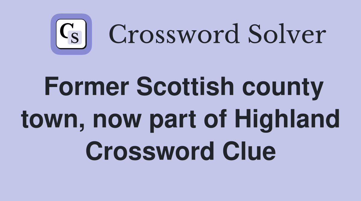 Former Scottish county town, now part of Highland Crossword Clue