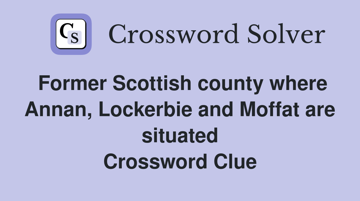 Former Scottish county where Annan, Lockerbie and Moffat are situated Crossword Clue