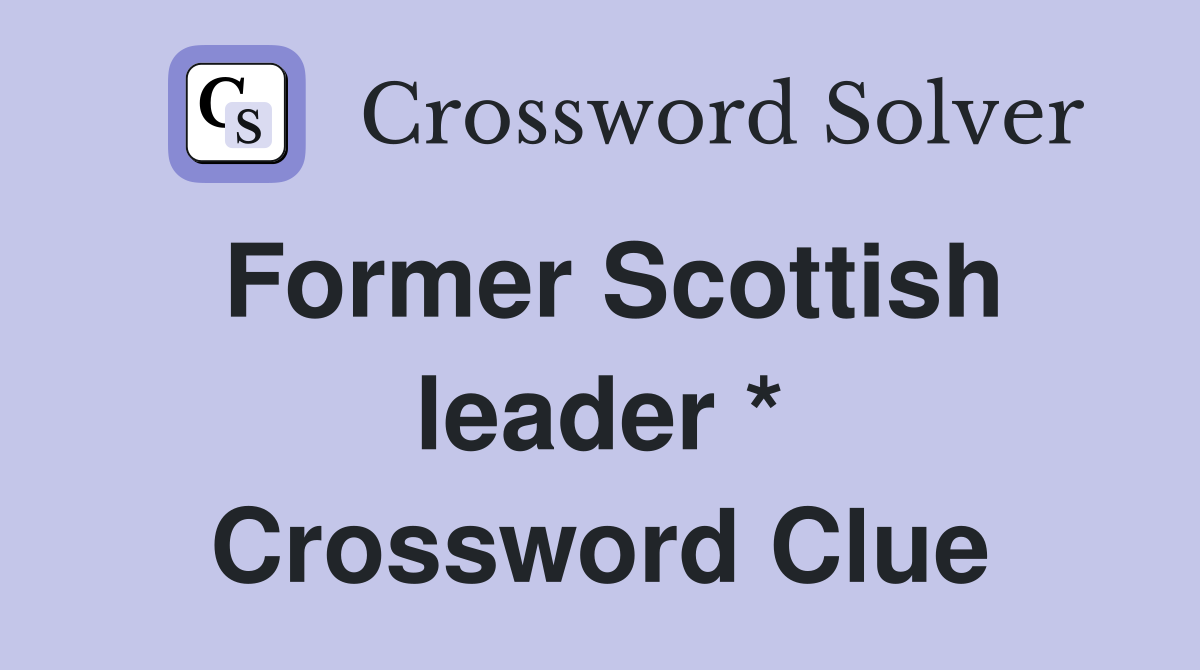 Former Scottish leader * Crossword Clue