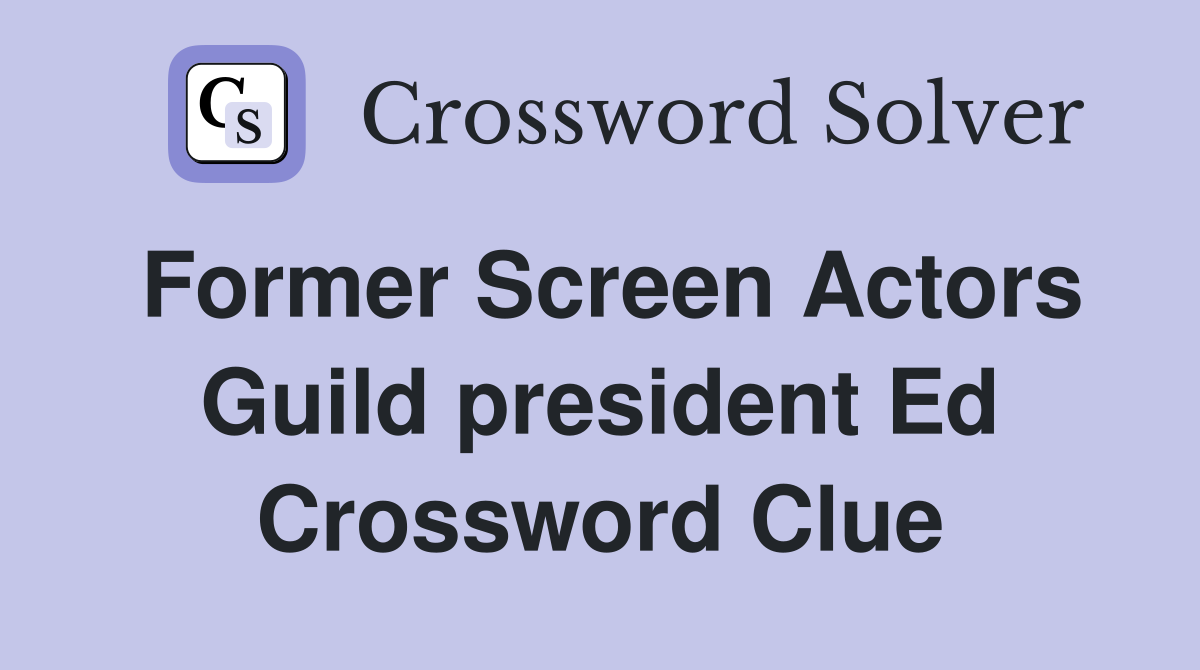 Former Screen Actors Guild president Ed Crossword Clue