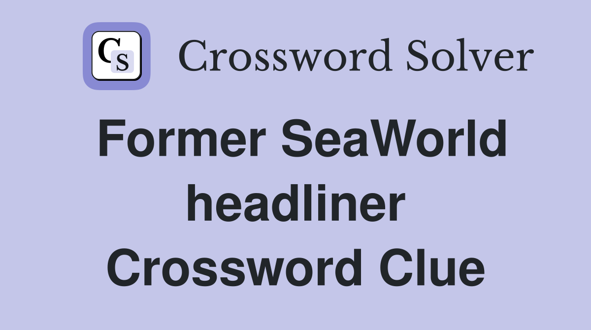 Former SeaWorld headliner Crossword Clue