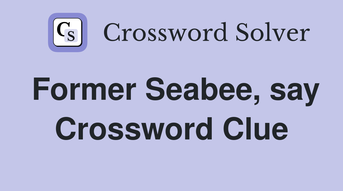 Former Seabee, say Crossword Clue