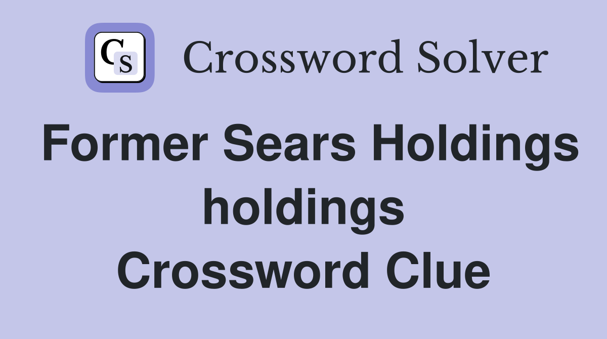 Former Sears Holdings holdings Crossword Clue