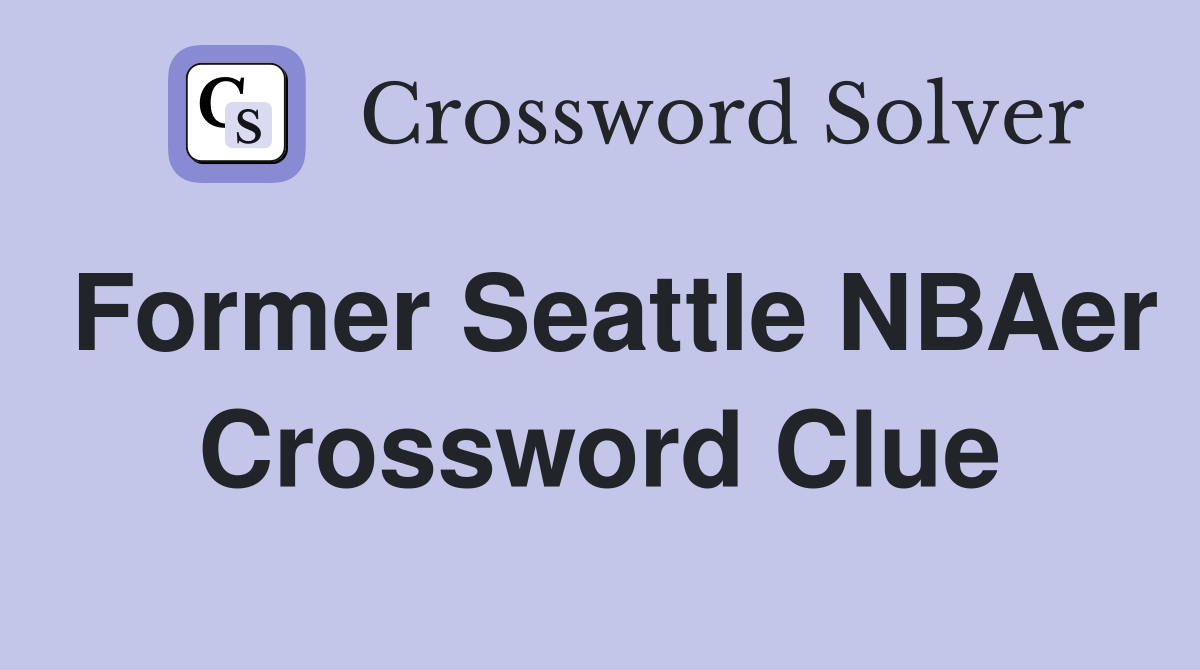 Former Seattle NBAer Crossword Clue